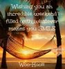 289563-Wishing-You-An-Incredible-Weekend-Filled-With-Whatever-Makes-You-Smile-Woo-hoo-.jpg