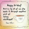 Happy Friday!! Heres to all of us who made it….jpeg