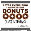 donuts_and_exercise_funny_poster-rb6f5cac062e648bbbbc79221cbc9820b_iny92_8byvr_1024.jpg